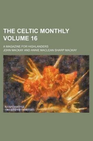 Cover of The Celtic Monthly Volume 16; A Magazine for Highlanders