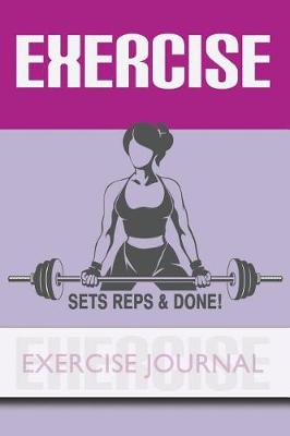 Book cover for EXERCISE - Sets, Reps & Done! - Exercise Journal