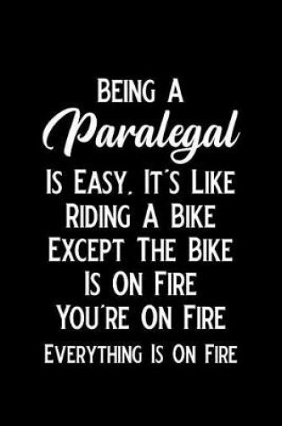 Cover of Being a Paralegal Is Easy It's Like Riding a Bike Except the Bike Is on Fire You're on Fire Everything Is on Fire