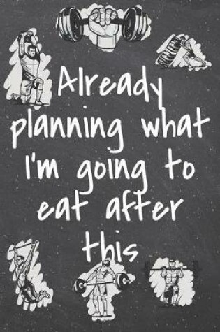 Cover of Already planning what I'm going to eat after this