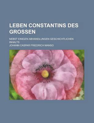 Book cover for Leben Constantins Des Grossen; Nebst Einigen Abhandlungen Geschichtlichen Inhalts