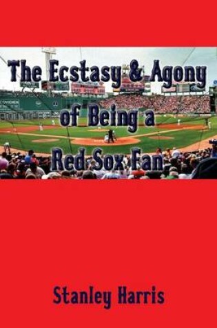 Cover of The Ecstasy & Agony of Being a Red Sox Fan