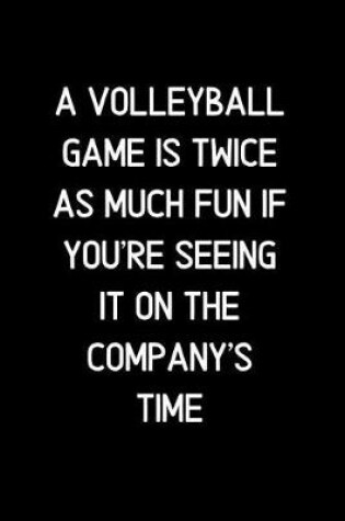 Cover of A Volleyball game is twice as much fun if you're seeing it on the company's time.