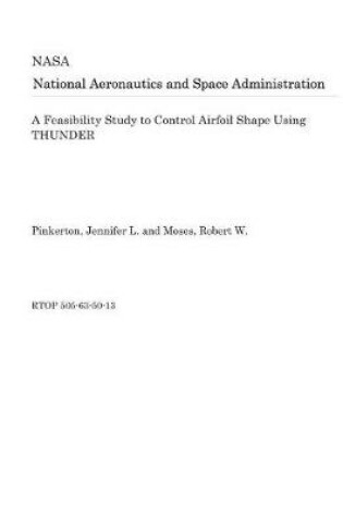 Cover of A Feasibility Study to Control Airfoil Shape Using Thunder