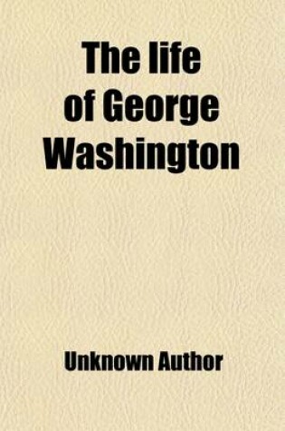 Cover of The Life of George Washington; Illustrated by Tales, Sketches, and Anecdotes. Adapted to the Use of Schools. with Engravings