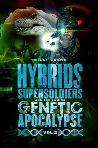 Cover of Hybrids, Super Soldiers & the Coming Genetic Apocalypse Vol.2