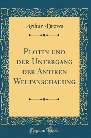 Cover of Plotin Und Der Untergang Der Antiken Weltanschauung (Classic Reprint)