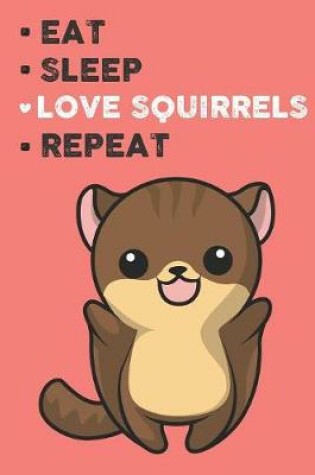 Cover of Eat Sleep Love Squirrels Repeat