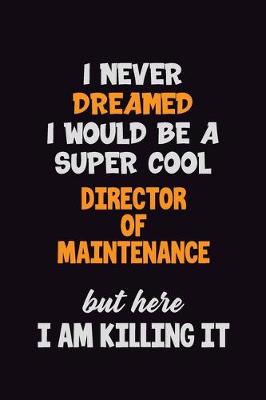 Book cover for I Never Dreamed I would Be A Super Cool Director of Maintenance But Here I Am Killing It