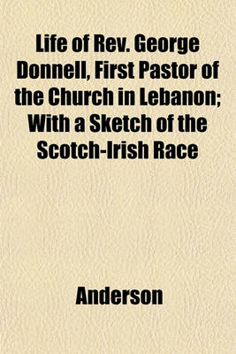Book cover for Life of REV. George Donnell, First Pastor of the Church in Lebanon; With a Sketch of the Scotch-Irish Race