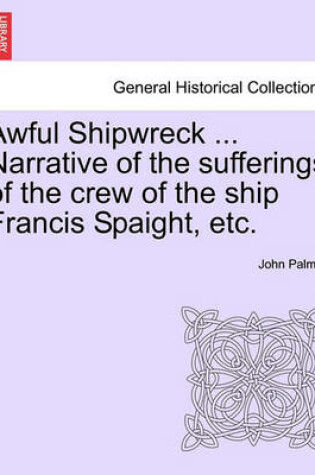 Cover of Awful Shipwreck ... Narrative of the Sufferings of the Crew of the Ship Francis Spaight, Etc.