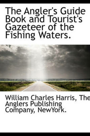 Cover of The Angler's Guide Book and Tourist's Gazeteer of the Fishing Waters.