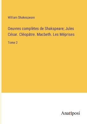 Book cover for Oeuvres complètes de Shakspeare; Jules César. Cléopâtre. Macbeth. Les Méprises
