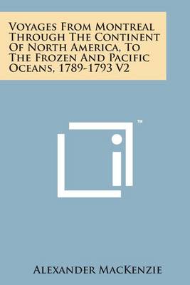 Book cover for Voyages from Montreal Through the Continent of North America, to the Frozen and Pacific Oceans, 1789-1793 V2