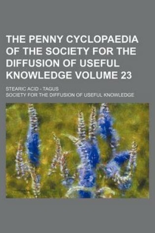 Cover of The Penny Cyclopaedia of the Society for the Diffusion of Useful Knowledge Volume 23; Stearic Acid - Tagus