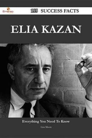 Cover of Elia Kazan 155 Success Facts - Everything You Need to Know about Elia Kazan