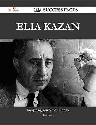 Book cover for Elia Kazan 155 Success Facts - Everything You Need to Know about Elia Kazan