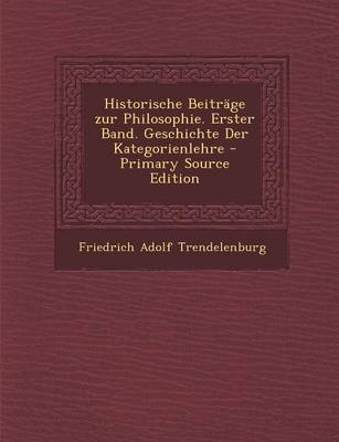 Book cover for Historische Beitrage Zur Philosophie. Erster Band. Geschichte Der Kategorienlehre - Primary Source Edition