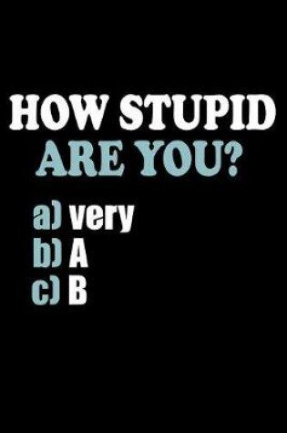 Cover of How Stupid Are You...