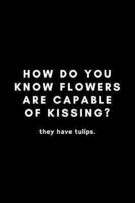 Book cover for How Do You Know Flowers Are Capable Of Kissing? They Have Tulips