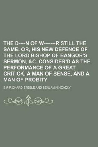 Cover of D----N of W-------R Still the Same; Or, His New Defence of the Lord Bishop of Bangor's Sermon, &C. Consider'd as the Performance of a Great Critick