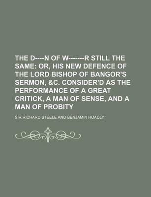 Book cover for D----N of W-------R Still the Same; Or, His New Defence of the Lord Bishop of Bangor's Sermon, &C. Consider'd as the Performance of a Great Critick