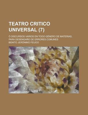 Book cover for Teatro Critico Universal; O Discursos Varios En Todo Genero de Materias, Para Desengano de Errores Comunes (7)