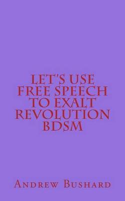 Book cover for Let's Use Free Speech to Exalt Revolution BDSM