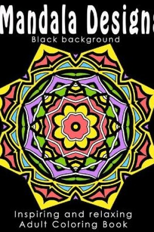 Cover of Mandala Designs - Black Background Edition