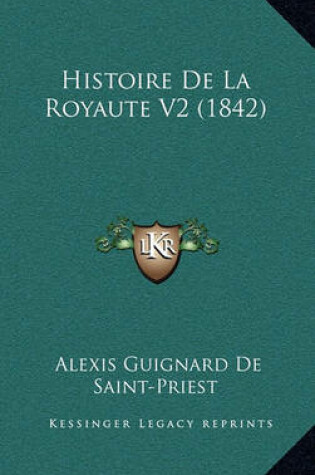 Cover of Histoire de La Royaute V2 (1842)