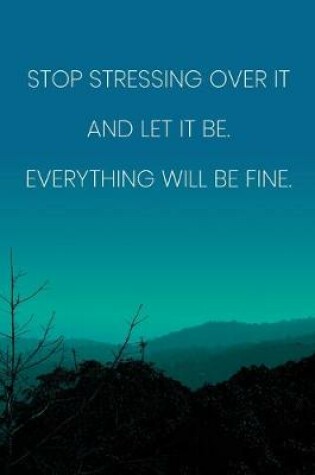 Cover of Inspirational Quote Notebook - 'Stop Stressing Over It And Let It Be. Everything Will Be Fine.' - Inspirational Journal to Write in