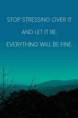 Book cover for Inspirational Quote Notebook - 'Stop Stressing Over It And Let It Be. Everything Will Be Fine.' - Inspirational Journal to Write in
