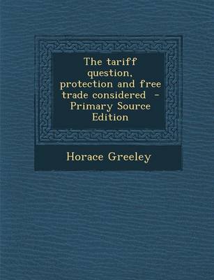 Book cover for The Tariff Question, Protection and Free Trade Considered - Primary Source Edition