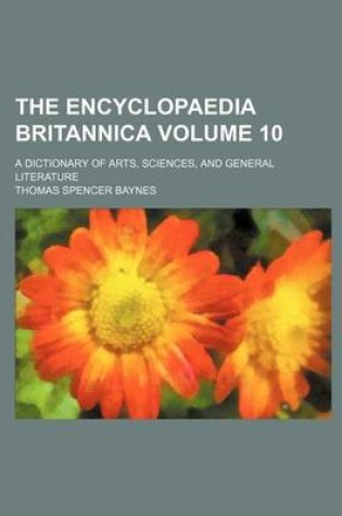 Cover of The Encyclopaedia Britannica Volume 10; A Dictionary of Arts, Sciences, and General Literature