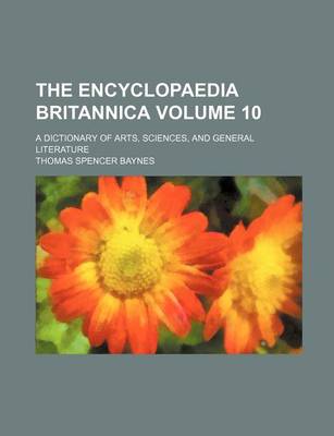 Book cover for The Encyclopaedia Britannica Volume 10; A Dictionary of Arts, Sciences, and General Literature