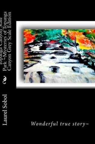 Cover of Topanga Canyon State Park Mysteries of Topanga Canyon Grey Scale Edition