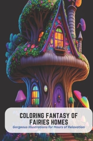 Cover of Coloring Fantasy of Fairies Homes