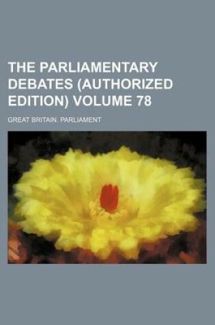 Cover of The Parliamentary Debates (Authorized Edition) Volume 78