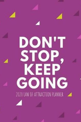 Cover of Don't Stop Keep Going - 2020 Law Of Attraction Planner