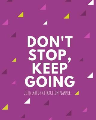 Book cover for Don't Stop Keep Going - 2020 Law Of Attraction Planner