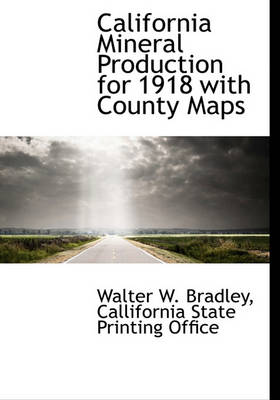 Book cover for California Mineral Production for 1918 with County Maps