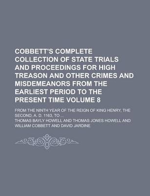 Book cover for Cobbett's Complete Collection of State Trials and Proceedings for High Treason and Other Crimes and Misdemeanors from the Earliest Period to the Present Time; From the Ninth Year of the Reign of King Henry, the Second, A. D. Volume 8