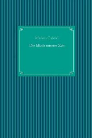 Cover of Die Idiotie unserer Zeit