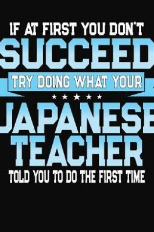 Cover of If At First You Don't Succeed Try Doing What Your Japanese Teacher Told You To Do The First Time