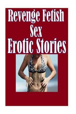 Cover of Revenge Fetish Sex Erotic Stories