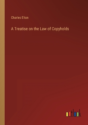 Book cover for A Treatise on the Law of Copyholds