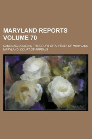 Cover of Maryland Reports; Cases Adjudged in the Court of Appeals of Maryland Volume 70