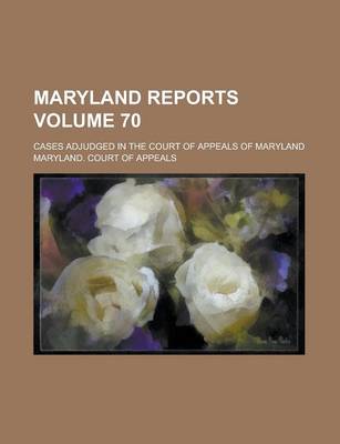 Book cover for Maryland Reports; Cases Adjudged in the Court of Appeals of Maryland Volume 70