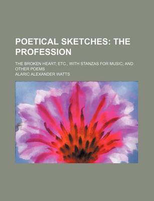Book cover for Poetical Sketches; The Profession. the Broken Heart Etc., with Stanzas for Music and Other Poems