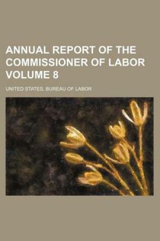 Cover of Annual Report of the Commissioner of Labor Volume 8